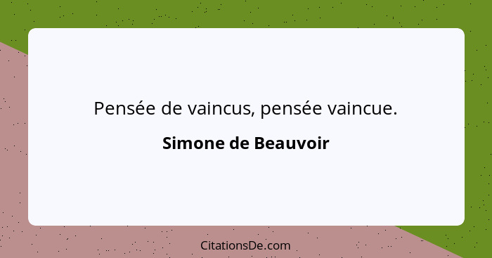 Pensée de vaincus, pensée vaincue.... - Simone de Beauvoir