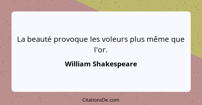 La beauté provoque les voleurs plus même que l'or.... - William Shakespeare