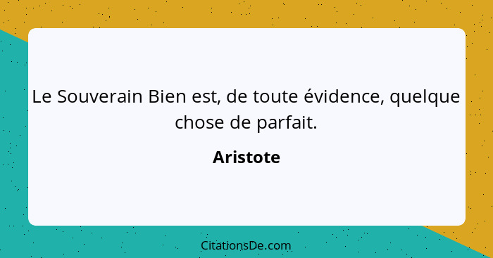 Le Souverain Bien est, de toute évidence, quelque chose de parfait.... - Aristote