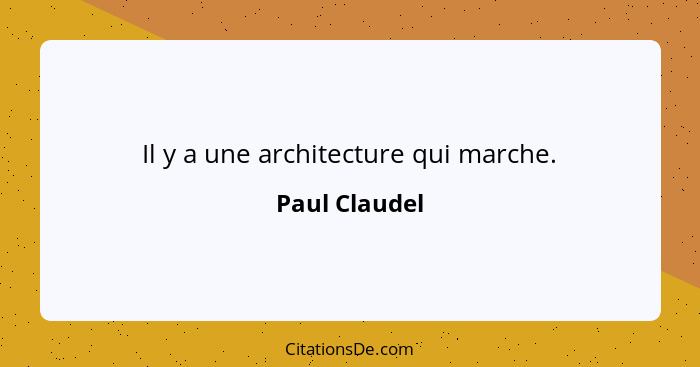 Il y a une architecture qui marche.... - Paul Claudel