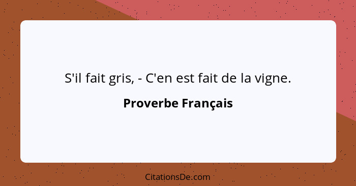 S'il fait gris, - C'en est fait de la vigne.... - Proverbe Français