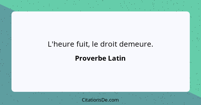 L'heure fuit, le droit demeure.... - Proverbe Latin