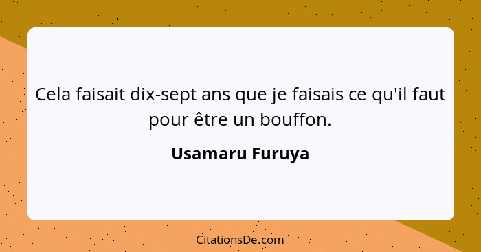 Cela faisait dix-sept ans que je faisais ce qu'il faut pour être un bouffon.... - Usamaru Furuya