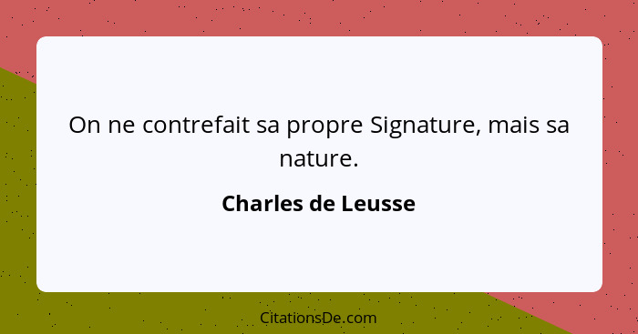 On ne contrefait sa propre Signature, mais sa nature.... - Charles de Leusse