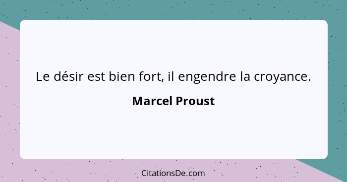 Le désir est bien fort, il engendre la croyance.... - Marcel Proust