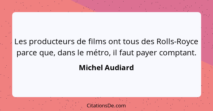 Les producteurs de films ont tous des Rolls-Royce parce que, dans le métro, il faut payer comptant.... - Michel Audiard