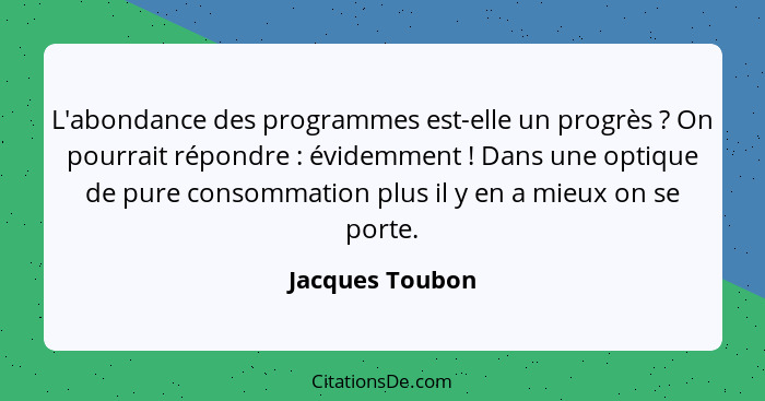 L'abondance des programmes est-elle un progrès ? On pourrait répondre : évidemment ! Dans une optique de pure consomma... - Jacques Toubon