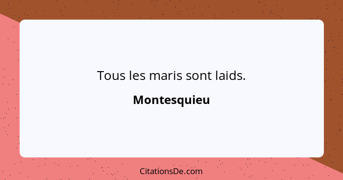 Tous les maris sont laids.... - Montesquieu