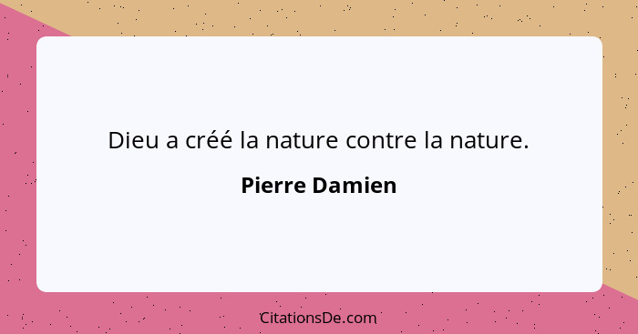 Dieu a créé la nature contre la nature.... - Pierre Damien