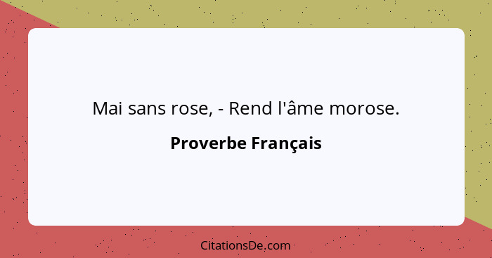 Mai sans rose, - Rend l'âme morose.... - Proverbe Français