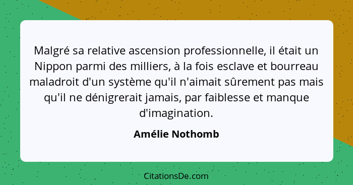 Malgré sa relative ascension professionnelle, il était un Nippon parmi des milliers, à la fois esclave et bourreau maladroit d'un sys... - Amélie Nothomb