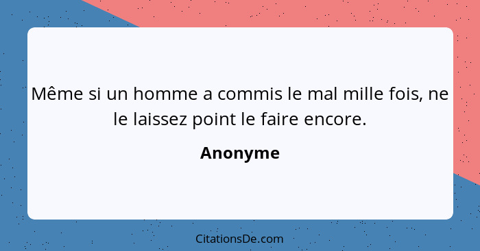 Même si un homme a commis le mal mille fois, ne le laissez point le faire encore.... - Anonyme