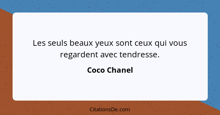 Les seuls beaux yeux sont ceux qui vous regardent avec tendresse.... - Coco Chanel