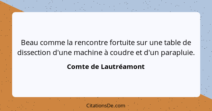 Beau comme la rencontre fortuite sur une table de dissection d'une machine à coudre et d'un parapluie.... - Comte de Lautréamont