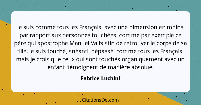 Je suis comme tous les Français, avec une dimension en moins par rapport aux personnes touchées, comme par exemple ce père qui apost... - Fabrice Luchini