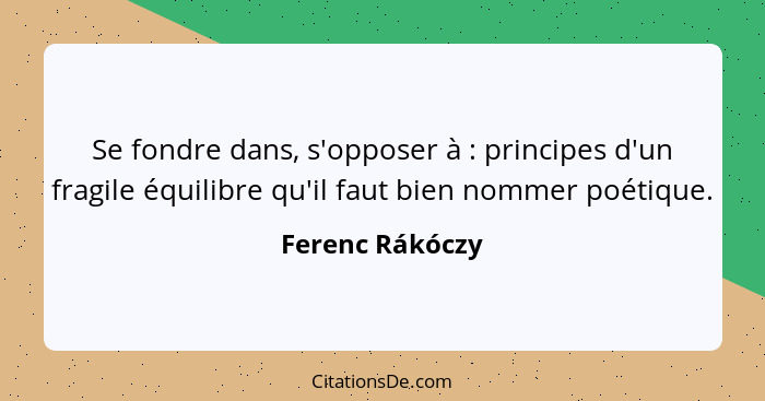 Se fondre dans, s'opposer à : principes d'un fragile équilibre qu'il faut bien nommer poétique.... - Ferenc Rákóczy