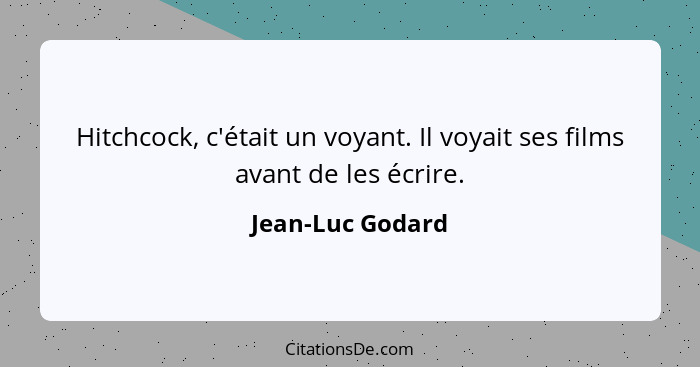 Hitchcock, c'était un voyant. Il voyait ses films avant de les écrire.... - Jean-Luc Godard