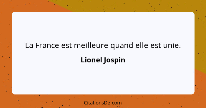 La France est meilleure quand elle est unie.... - Lionel Jospin