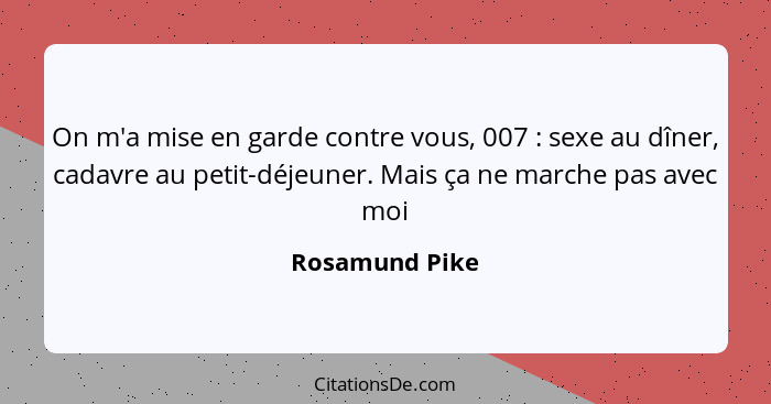 On m'a mise en garde contre vous, 007 : sexe au dîner, cadavre au petit-déjeuner. Mais ça ne marche pas avec moi... - Rosamund Pike