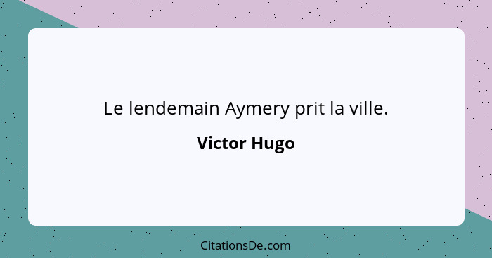 Le lendemain Aymery prit la ville.... - Victor Hugo