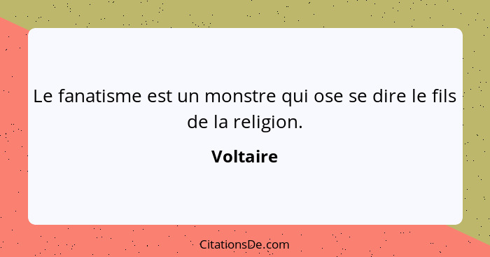 Le fanatisme est un monstre qui ose se dire le fils de la religion.... - Voltaire