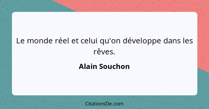 Le monde réel et celui qu'on développe dans les rêves.... - Alain Souchon