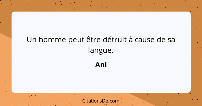 Un homme peut être détruit à cause de sa langue.... - Ani