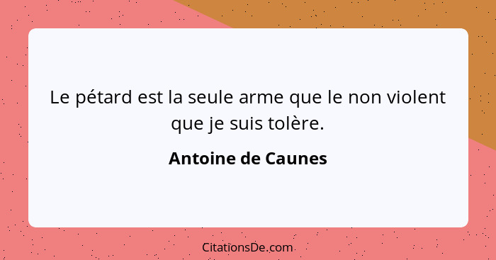 Le pétard est la seule arme que le non violent que je suis tolère.... - Antoine de Caunes