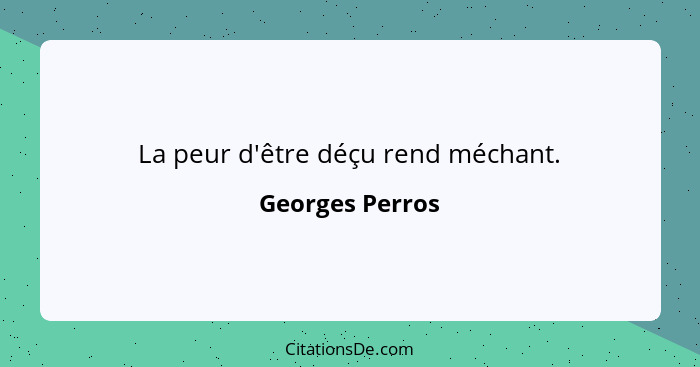 La peur d'être déçu rend méchant.... - Georges Perros