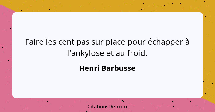 Faire les cent pas sur place pour échapper à l'ankylose et au froid.... - Henri Barbusse