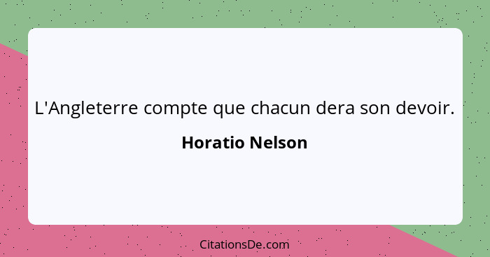 L'Angleterre compte que chacun dera son devoir.... - Horatio Nelson