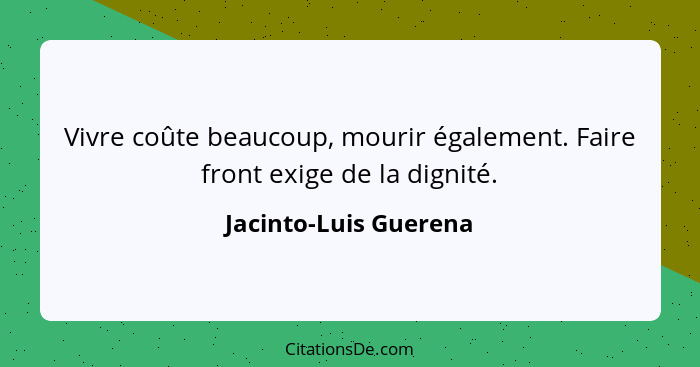 Vivre coûte beaucoup, mourir également. Faire front exige de la dignité.... - Jacinto-Luis Guerena