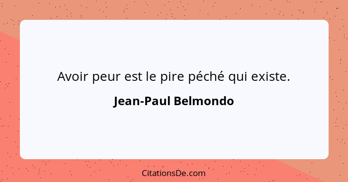 Avoir peur est le pire péché qui existe.... - Jean-Paul Belmondo