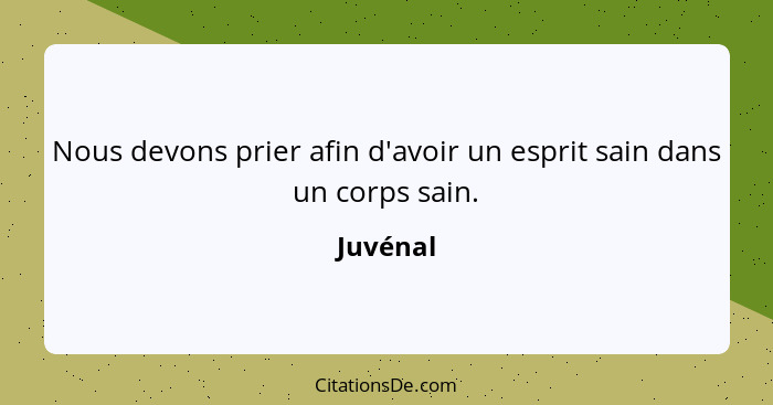 Nous devons prier afin d'avoir un esprit sain dans un corps sain.... - Juvénal