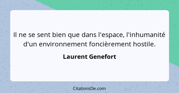 Il ne se sent bien que dans l'espace, l'inhumanité d'un environnement foncièrement hostile.... - Laurent Genefort