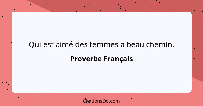 Qui est aimé des femmes a beau chemin.... - Proverbe Français