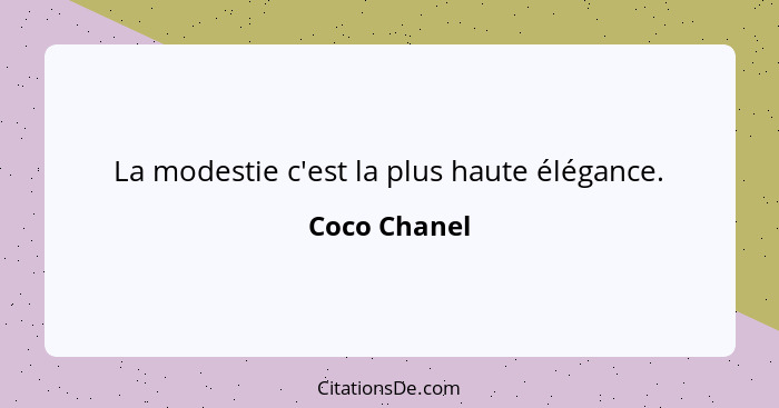 La modestie c'est la plus haute élégance.... - Coco Chanel