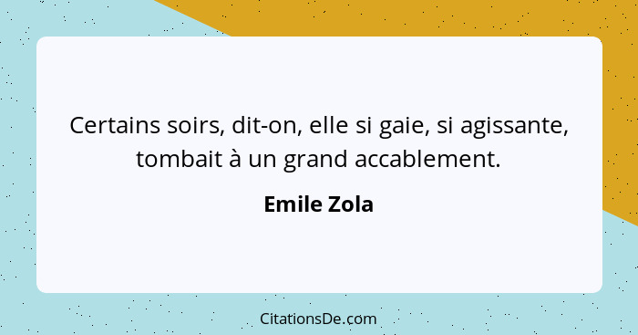 Certains soirs, dit-on, elle si gaie, si agissante, tombait à un grand accablement.... - Emile Zola