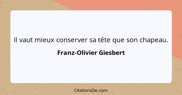 Il vaut mieux conserver sa tête que son chapeau.... - Franz-Olivier Giesbert