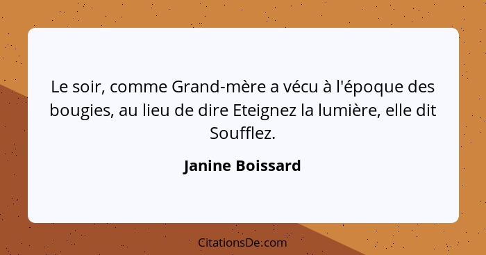 Le soir, comme Grand-mère a vécu à l'époque des bougies, au lieu de dire Eteignez la lumière, elle dit Soufflez.... - Janine Boissard