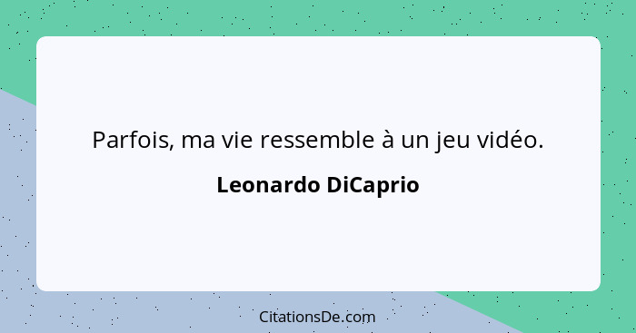 Parfois, ma vie ressemble à un jeu vidéo.... - Leonardo DiCaprio