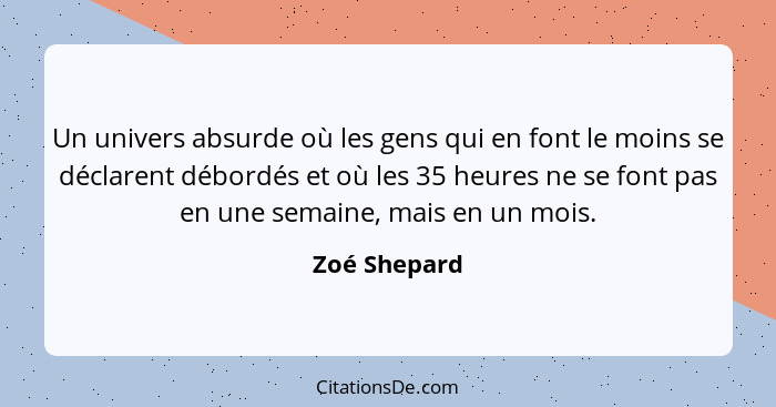 Un univers absurde où les gens qui en font le moins se déclarent débordés et où les 35 heures ne se font pas en une semaine, mais en un... - Zoé Shepard