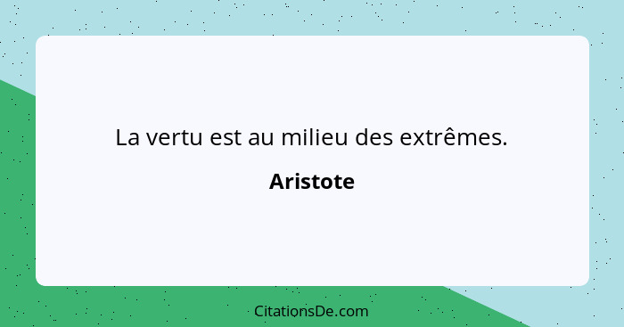 La vertu est au milieu des extrêmes.... - Aristote