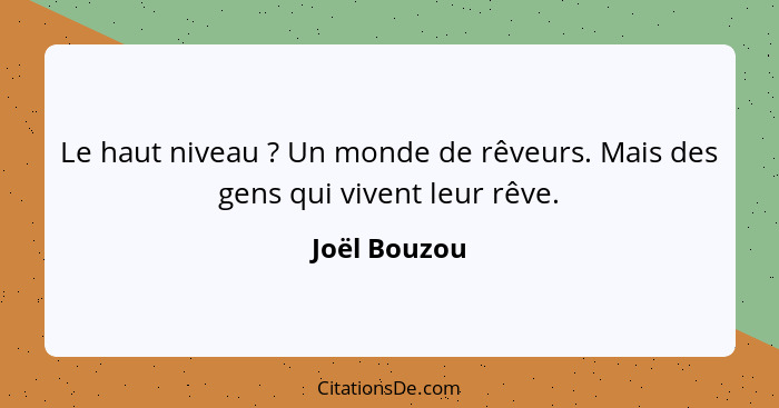 Le haut niveau ? Un monde de rêveurs. Mais des gens qui vivent leur rêve.... - Joël Bouzou