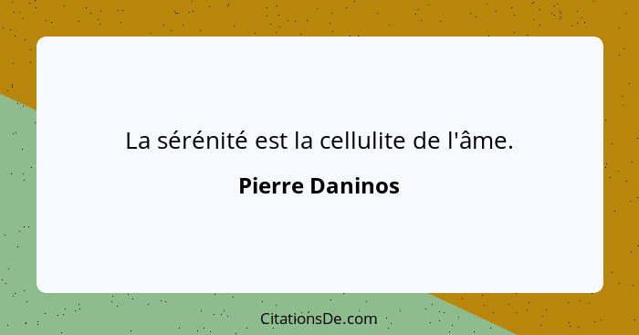 La sérénité est la cellulite de l'âme.... - Pierre Daninos