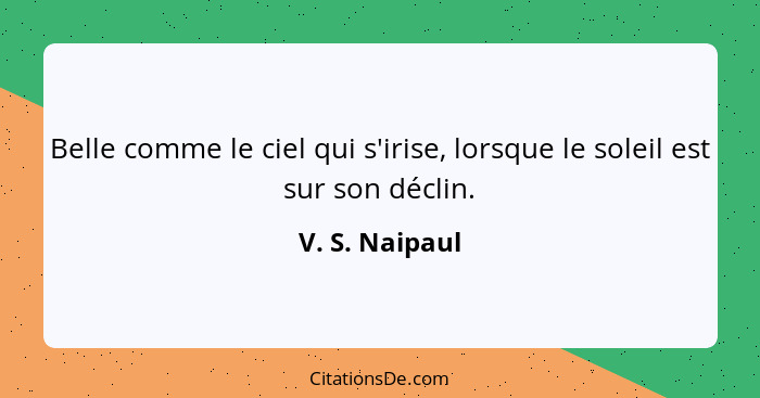 Belle comme le ciel qui s'irise, lorsque le soleil est sur son déclin.... - V. S. Naipaul