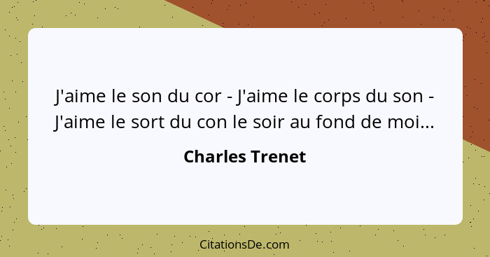 J'aime le son du cor - J'aime le corps du son - J'aime le sort du con le soir au fond de moi...... - Charles Trenet