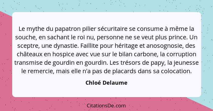 Le mythe du papatron pilier sécuritaire se consume à même la souche, en sachant le roi nu, personne ne se veut plus prince. Un sceptre... - Chloé Delaume