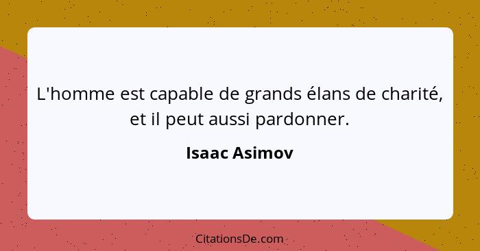 L'homme est capable de grands élans de charité, et il peut aussi pardonner.... - Isaac Asimov