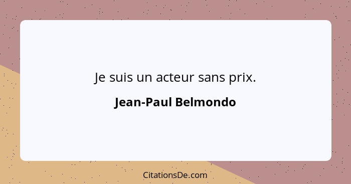 Je suis un acteur sans prix.... - Jean-Paul Belmondo